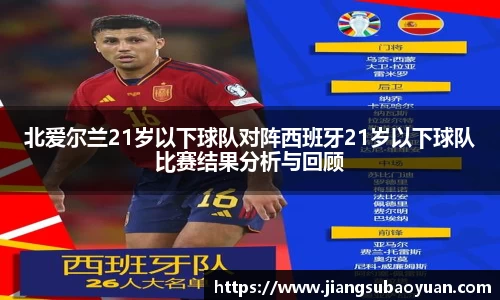 北爱尔兰21岁以下球队对阵西班牙21岁以下球队比赛结果分析与回顾