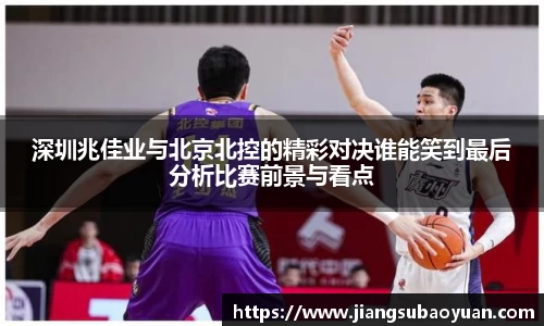 深圳兆佳业与北京北控的精彩对决谁能笑到最后分析比赛前景与看点